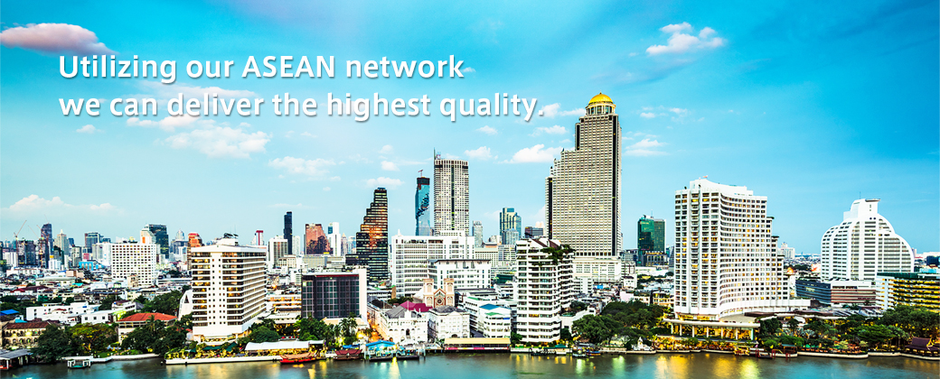 Utilizing our ASEAN network we can deliver the highest quality.
